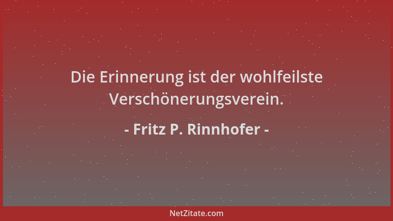 Fritz P. Rinnhofer - Die Erinnerung ist der wohlfeilste Verschönerungsverein....