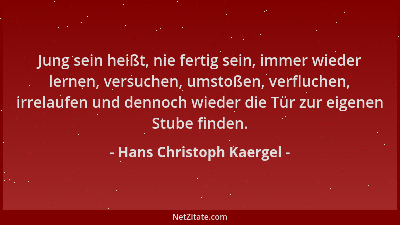 Hans Christoph Kaergel - Jung sein heißt, nie fertig sein, immer wieder lernen, versuchen, umstoßen, verfluchen, irrelaufen...