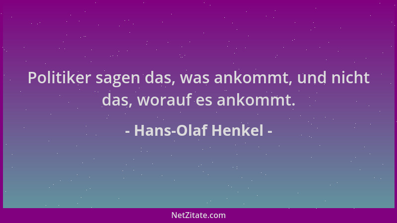 Hans-Olaf Henkel - Politiker sagen das, was ankommt, und nicht das, worauf es ankommt....