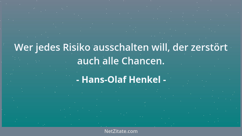 Hans-Olaf Henkel - Wer jedes Risiko ausschalten will, der zerstört auch alle Chancen....