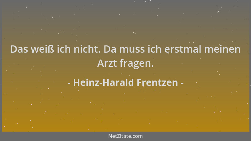 Heinz-Harald Frentzen - Das weiß ich nicht. Da muss ich erstmal meinen Arzt fragen....