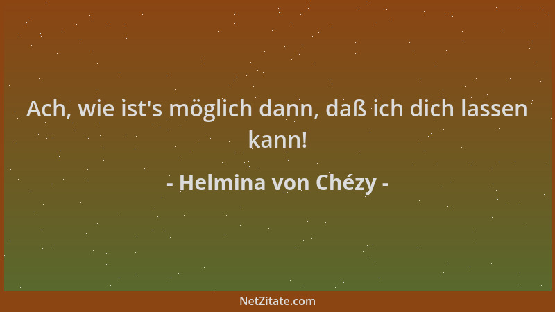 Helmina von Chézy - Ach, wie ist 's möglich dann, daß ich dich lassen kann!...