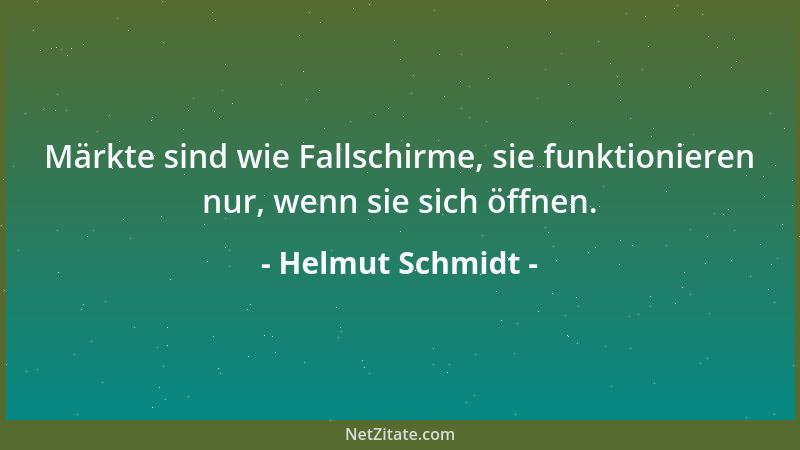 Helmut Schmidt - Märkte sind wie Fallschirme, sie funktionieren nur, wenn sie sich öffnen....