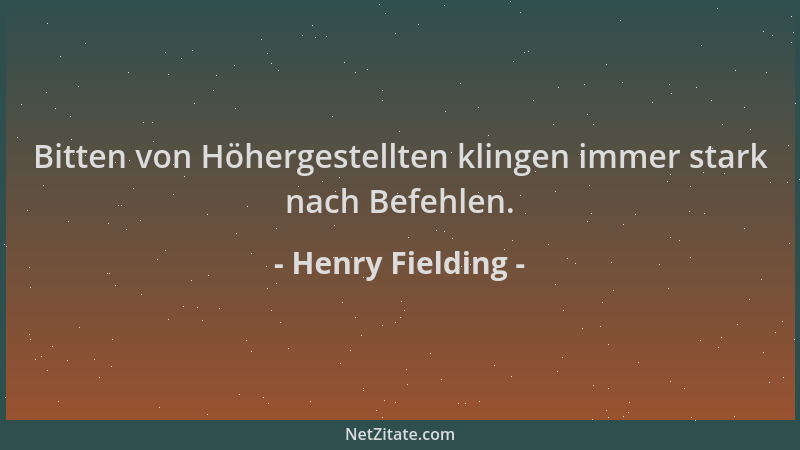 Henry Fielding - Bitten von Höhergestellten klingen immer stark nach Befehlen....