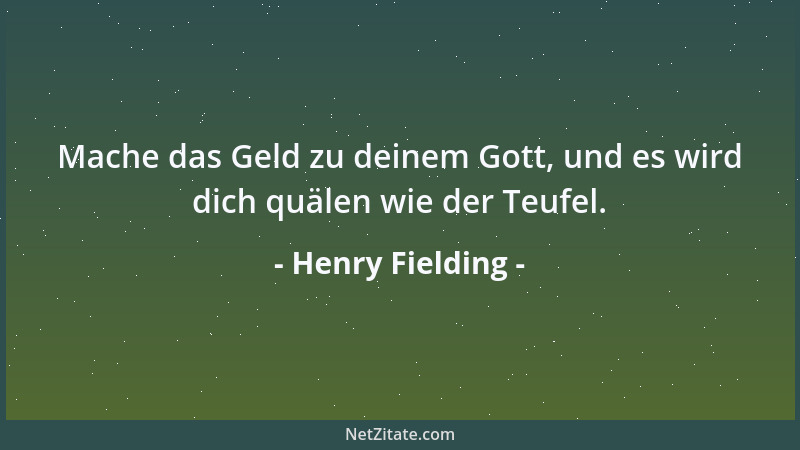 Henry Fielding - Mache das Geld zu deinem Gott, und es wird dich quälen wie der Teufel....