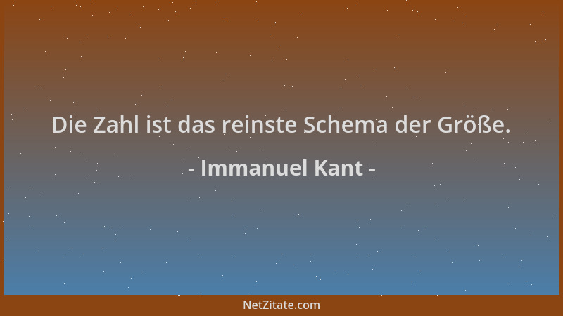 Immanuel Kant - Die Zahl ist das reinste Schema der Größe....