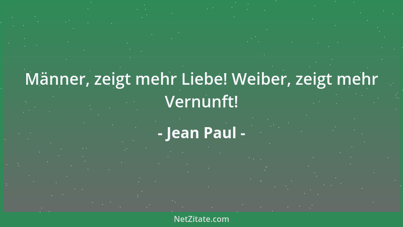Jean Paul - Männer, zeigt mehr Liebe! Weiber, zeigt mehr Vernunft!...