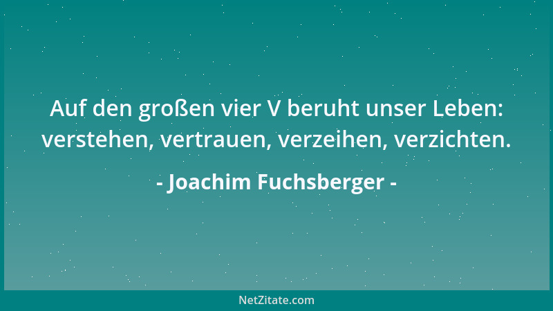 Joachim Fuchsberger - Auf den großen vier V beruht unser Leben: verstehen, vertrauen, verzeihen, verzichten....