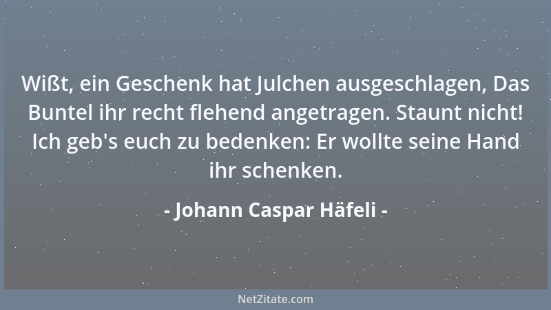 Johann Caspar Häfeli - Wißt, ein Geschenk hat Julchen ausgeschlagen, Das Buntel ihr recht flehend angetragen. Staunt nicht!...