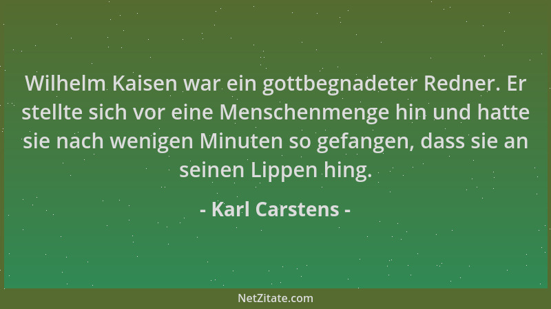 Karl Carstens - Wilhelm Kaisen war ein gottbegnadeter Redner. Er stellte sich vor eine Menschenmenge hin und hatte sie nach...
