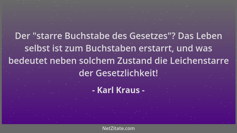 Karl Kraus - Der  "starre Buchstabe des Gesetzes "? Das Leben selbst ist zum Buchstaben erstarrt, und was bedeutet neben solc...