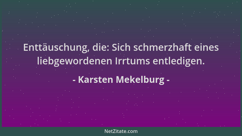 Karsten Mekelburg - Enttäuschung, die: Sich schmerzhaft eines liebgewordenen Irrtums entledigen....