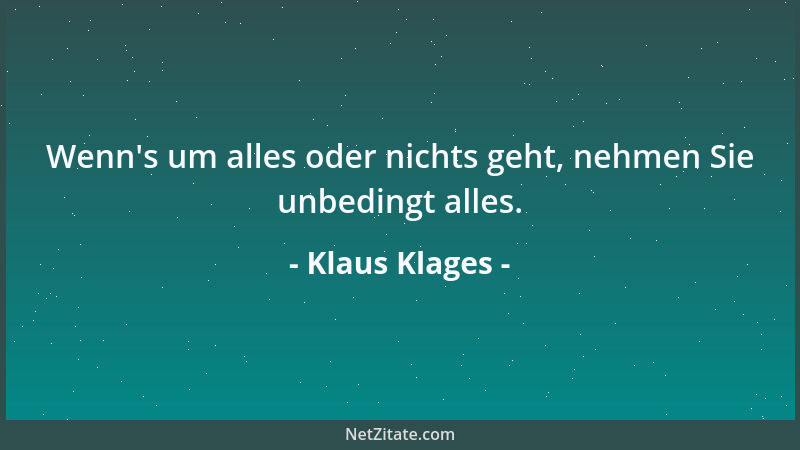 Klaus Klages - Wenn 's um alles oder nichts geht, nehmen Sie unbedingt alles....