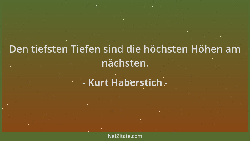 Kurt Haberstich - Den tiefsten Tiefen sind die höchsten Höhen am nächsten....
