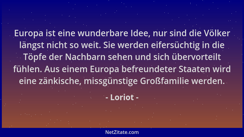 Loriot - Europa ist eine wunderbare Idee, nur sind die Völker längst nicht so weit. Sie werden eifersüchtig in die Töpfe de...