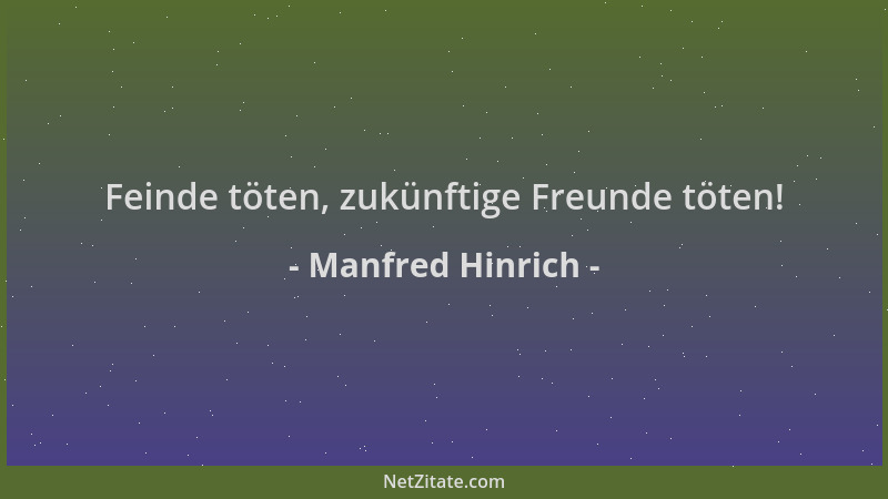 Manfred Hinrich - Feinde töten, zukünftige Freunde töten!...