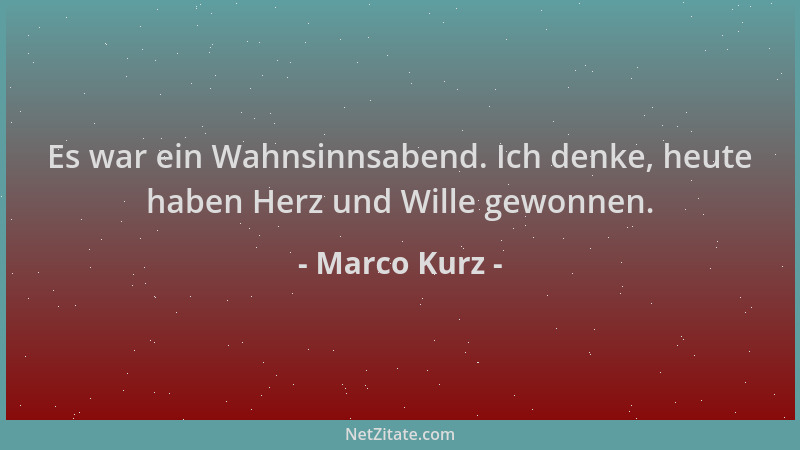 Marco Kurz - Es war ein Wahnsinnsabend. Ich denke, heute haben Herz und Wille gewonnen....