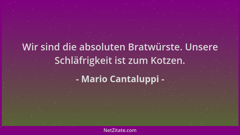 Mario Cantaluppi - Wir sind die absoluten Bratwürste. Unsere Schläfrigkeit ist zum Kotzen....