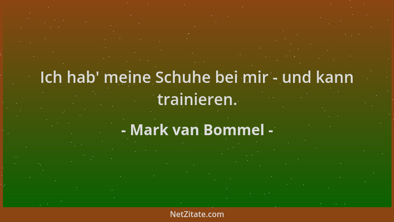 Mark van Bommel - Ich hab ' meine Schuhe bei mir - und kann trainieren....