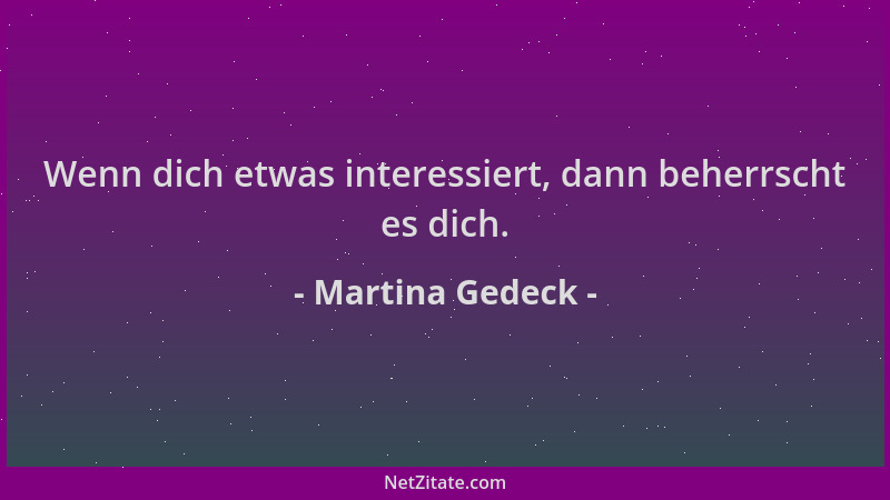 Martina Gedeck - Wenn dich etwas interessiert, dann beherrscht es dich....