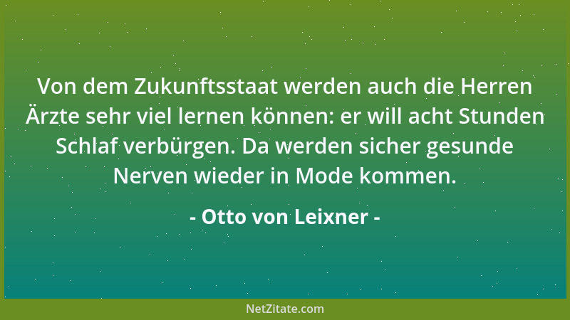 Otto von Leixner - Von dem Zukunftsstaat werden auch die Herren Ärzte sehr viel lernen können: er will acht Stunden Schlaf...