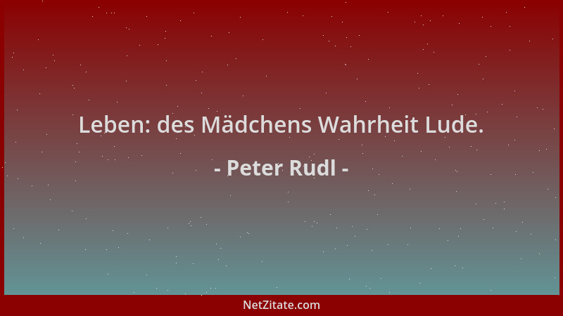 Peter Rudl - Leben: des Mädchens Wahrheit Lude....