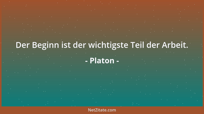 Platon - Der Beginn ist der wichtigste Teil der Arbeit....