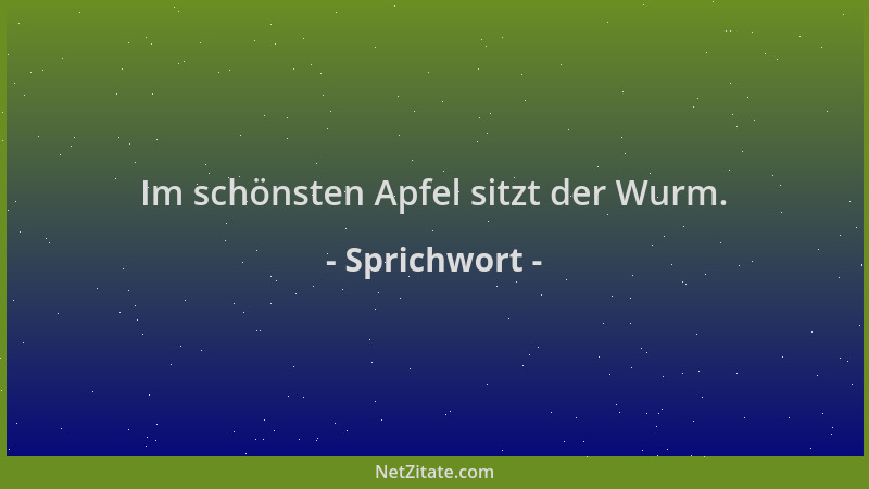 Sprichwort - Im schönsten Apfel sitzt der Wurm....