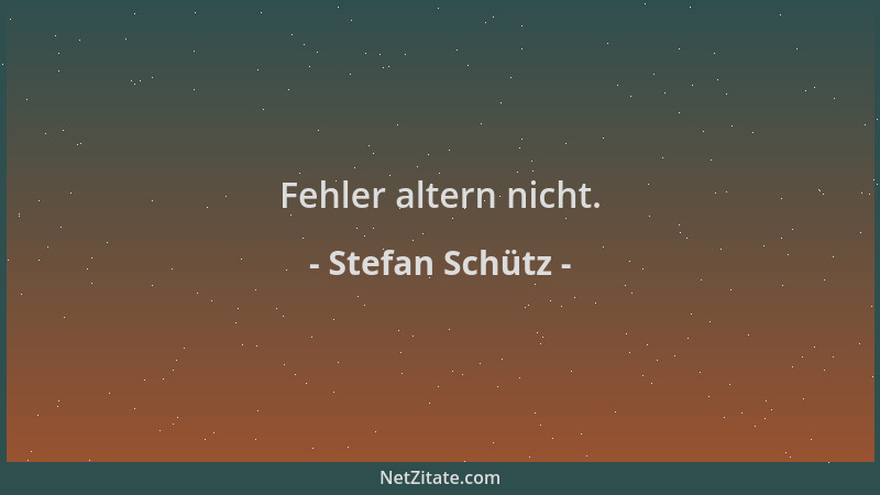 Stefan Schütz - Fehler altern nicht....