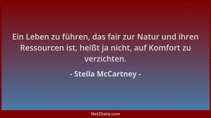 Stella McCartney - Ein Leben zu führen, das fair zur Natur und ihren Ressourcen ist, heißt ja nicht, auf Komfort zu verzich...