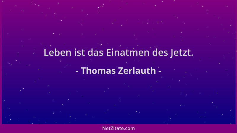 Thomas Zerlauth - Leben ist das Einatmen des Jetzt....