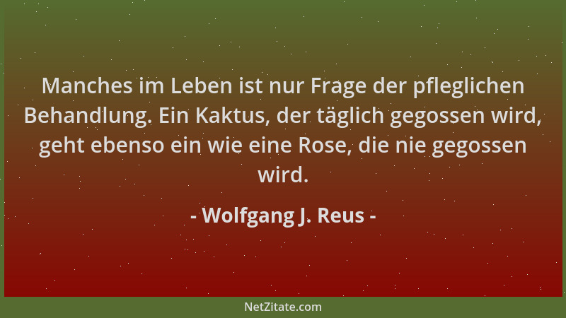 Wolfgang J. Reus - Manches im Leben ist nur Frage der pfleglichen Behandlung. Ein Kaktus, der täglich gegossen wird, geht e...