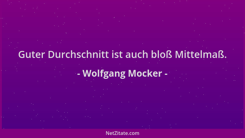Wolfgang Mocker - Guter Durchschnitt ist auch bloß Mittelmaß....