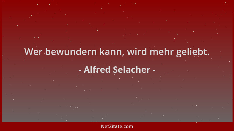 Alfred Selacher - Wer bewundern kann, wird mehr geliebt....
