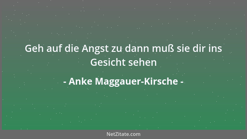 Anke Maggauer-Kirsche - Geh auf die Angst zu dann muß sie dir ins Gesicht sehen...