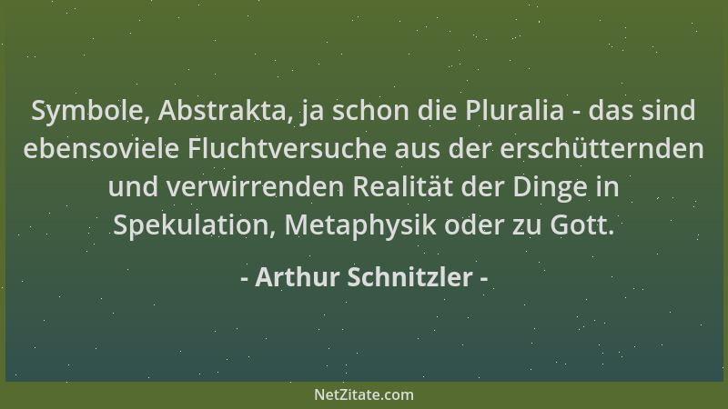 Arthur Schnitzler - Symbole, Abstrakta, ja schon die Pluralia - das sind ebensoviele Fluchtversuche aus der erschütternden...