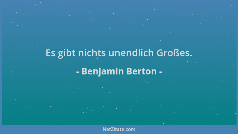 Benjamin Berton - Es gibt nichts unendlich Großes....