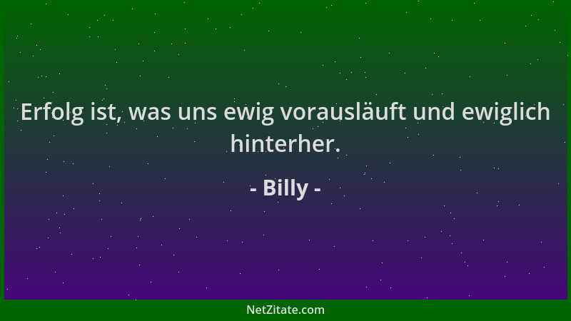 Billy - Erfolg ist, was uns ewig vorausläuft und ewiglich hinterher....