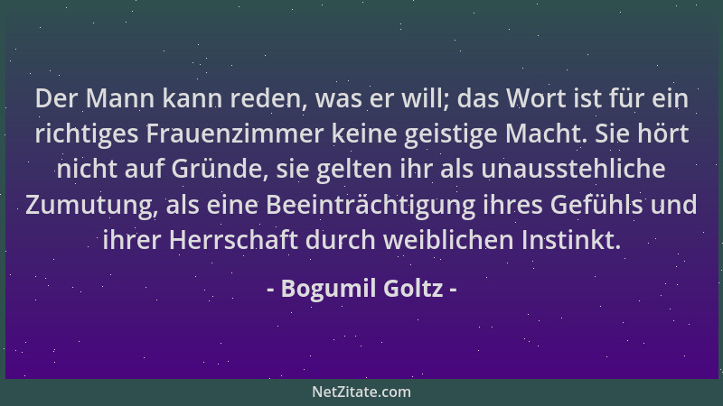 Bogumil Goltz - Der Mann kann reden, was er will; das Wort ist für ein richtiges Frauenzimmer keine geistige Macht. Sie hör...