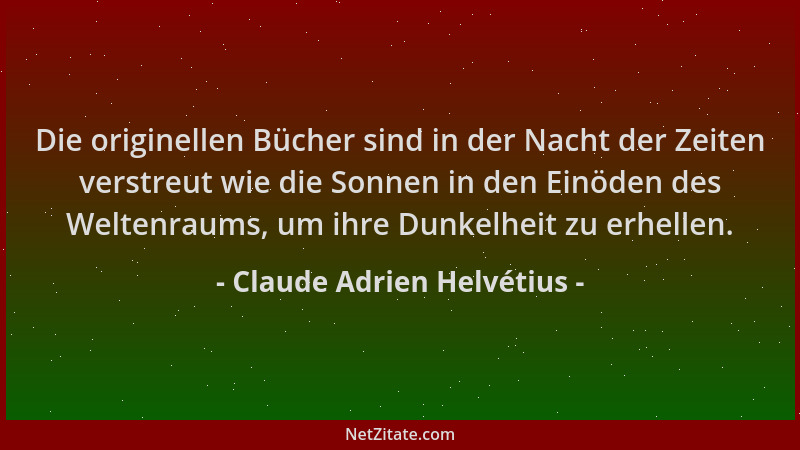 Claude Adrien Helvétius - Die originellen Bücher sind in der Nacht der Zeiten verstreut wie die Sonnen in den Einöden des W...