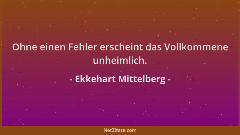 Ekkehart Mittelberg - Ohne einen Fehler erscheint das Vollkommene unheimlich....