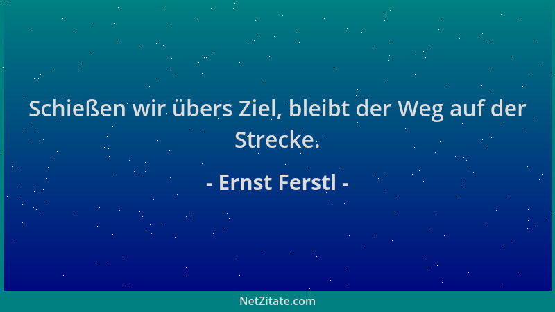 Ernst Ferstl - Schießen wir übers Ziel, bleibt der Weg auf der Strecke....