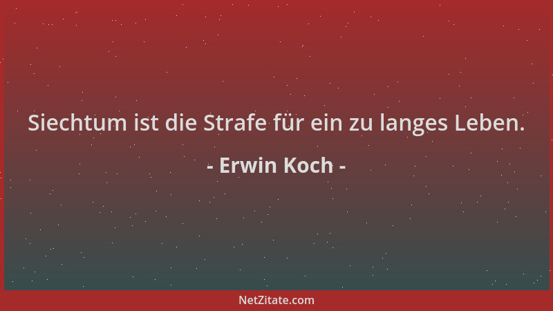 Erwin Koch - Siechtum ist die Strafe für ein zu langes Leben....