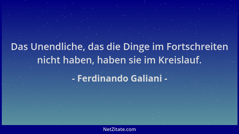 Ferdinando Galiani - Das Unendliche, das die Dinge im Fortschreiten nicht haben, haben sie im Kreislauf....