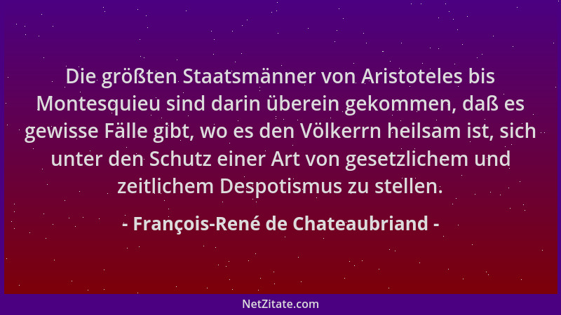 François-René de Chateaubriand - Die größten Staatsmänner von Aristoteles bis Montesquieu sind darin überein gekommen, daß...