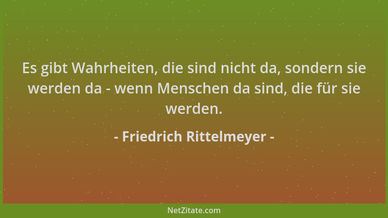 Friedrich Rittelmeyer - Es gibt Wahrheiten, die sind nicht da, sondern sie werden da - wenn Menschen da sind, die für sie w...
