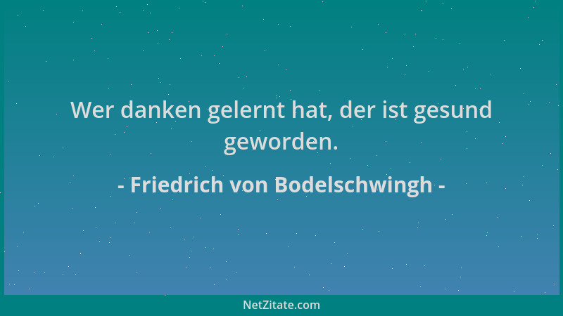 Friedrich von Bodelschwingh - Wer danken gelernt hat, der ist gesund geworden....