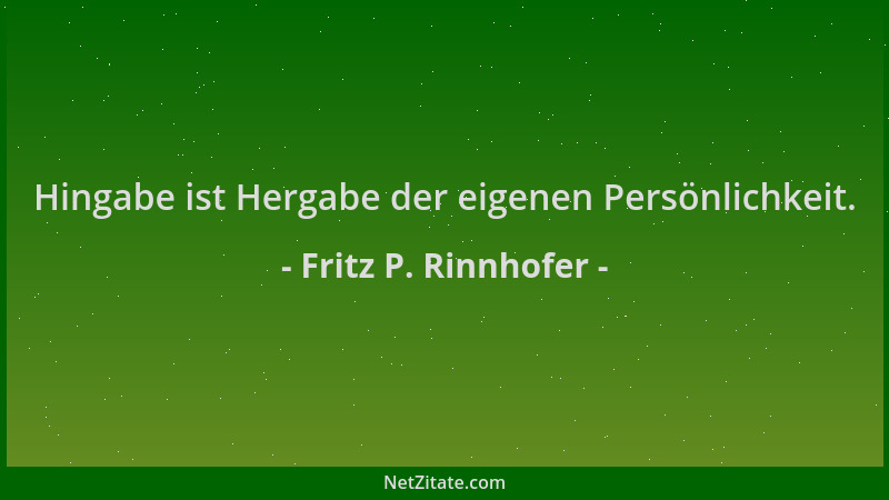 Fritz P. Rinnhofer - Hingabe ist Hergabe der eigenen Persönlichkeit....