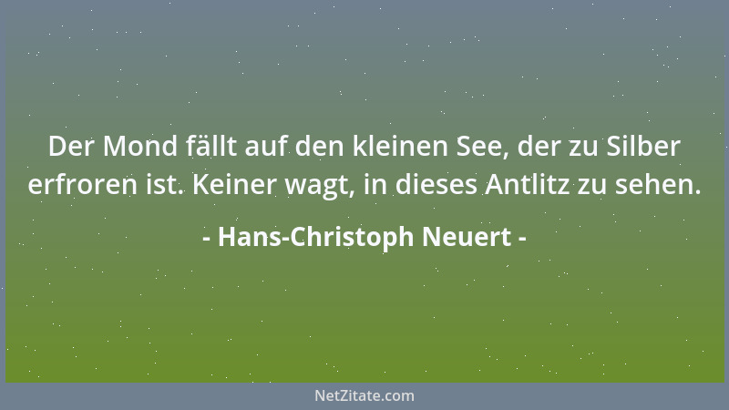 Hans-Christoph Neuert - Der Mond fällt auf den kleinen See, der zu Silber erfroren ist. Keiner wagt, in dieses Antlitz zu s...