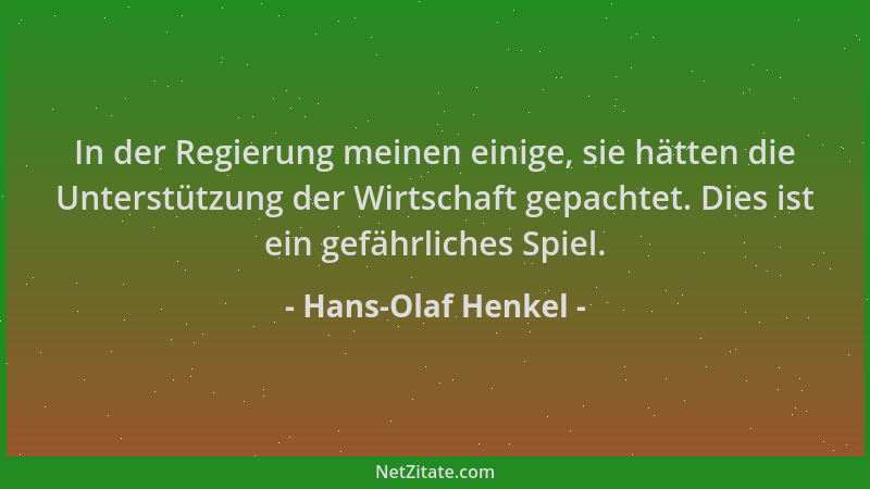 Hans-Olaf Henkel - In der Regierung meinen einige, sie hätten die Unterstützung der Wirtschaft gepachtet. Dies ist ein gefä...